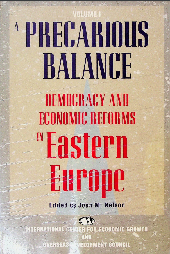 A Precarious Balance Democracy and Economic Reforms in Eastern Europe Volume I