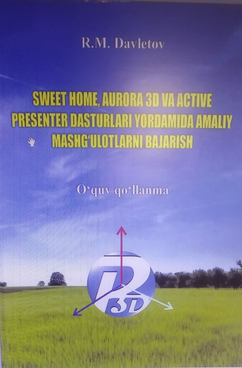 Sweet home , aurora 3D va active presenter dasturlari yordamida amaliy mashg‘ulotlarni bajarish