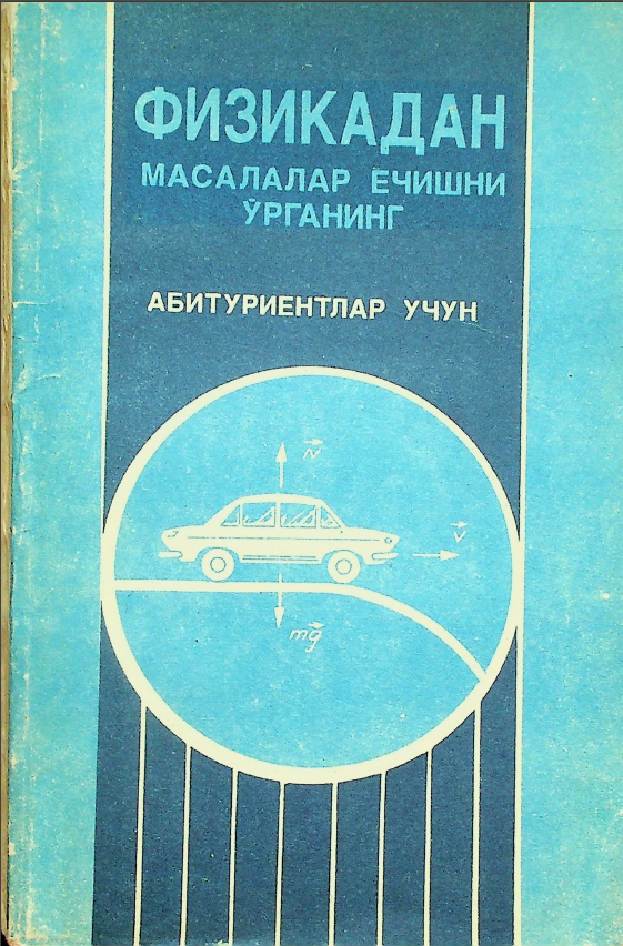Физикадан масалалар ечишни ўрганинг (абитуриентлар учун)