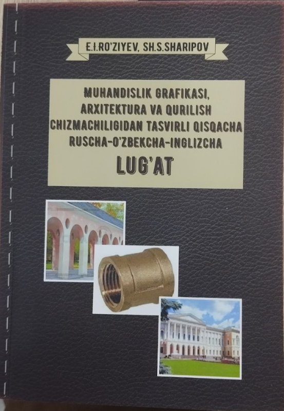 Muhandislik grafikasi, arxitektura va qurilish chizmachiligidan tasvirli qisqacha ruscha-o`zbekcha-inglizcha lug`at