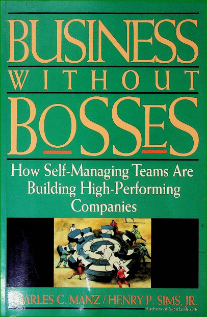 Business Without Bosses: How Self-Managing Teams Are Building High- Performing Companies