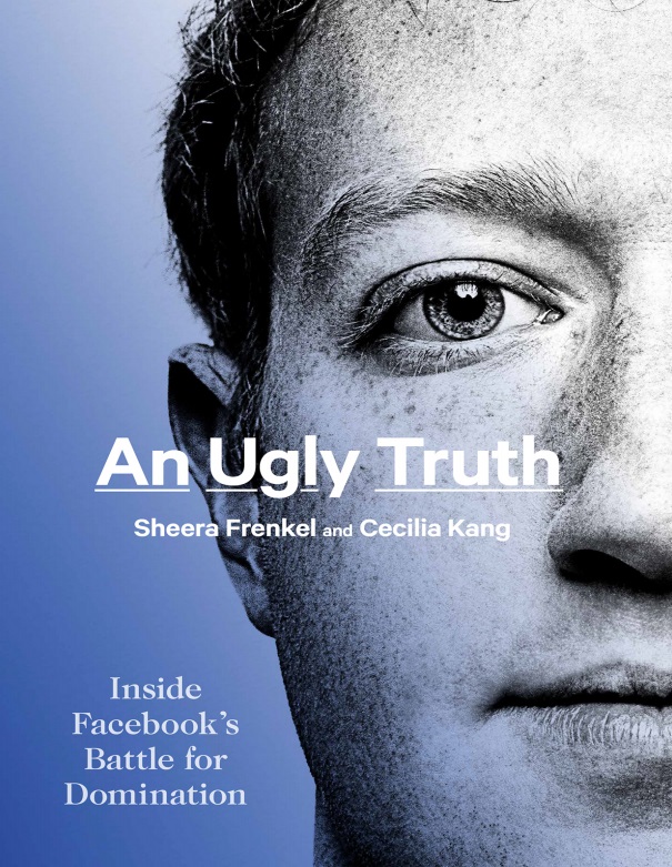An Ugly Truth. Inside Facebook’s Battle for Domination